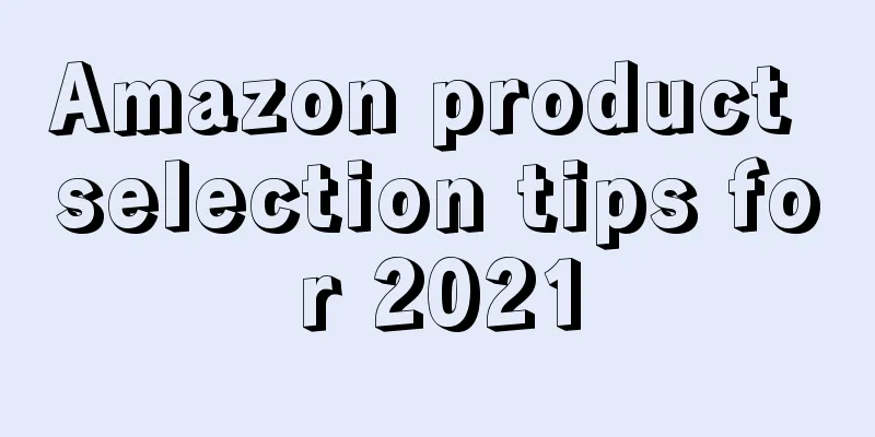 Amazon product selection tips for 2021