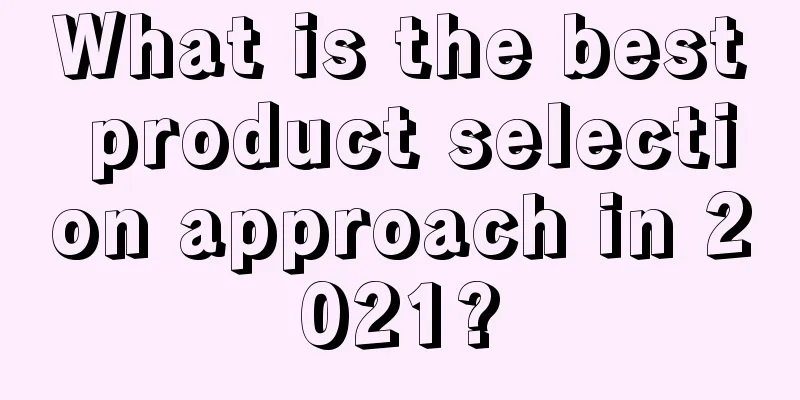 What is the best product selection approach in 2021?