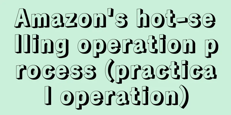 Amazon's hot-selling operation process (practical operation)