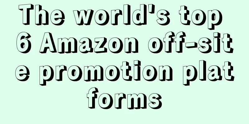 The world's top 6 Amazon off-site promotion platforms