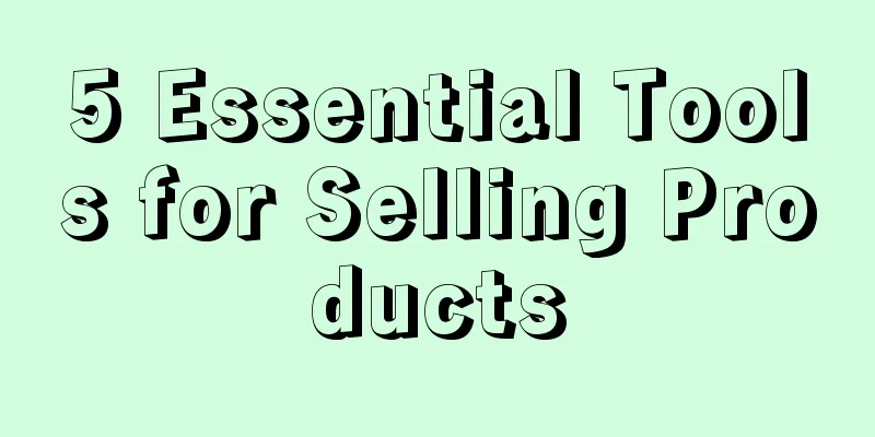 5 Essential Tools for Selling Products