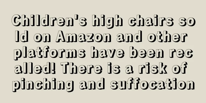 Children's high chairs sold on Amazon and other platforms have been recalled! There is a risk of pinching and suffocation