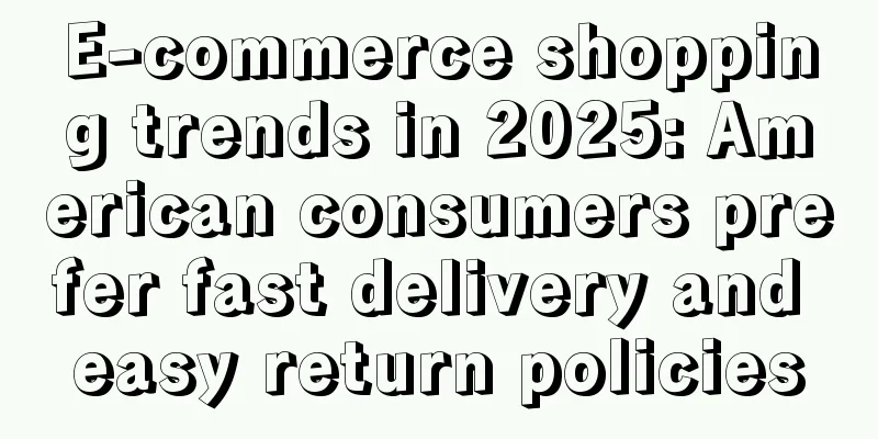 E-commerce shopping trends in 2025: American consumers prefer fast delivery and easy return policies
