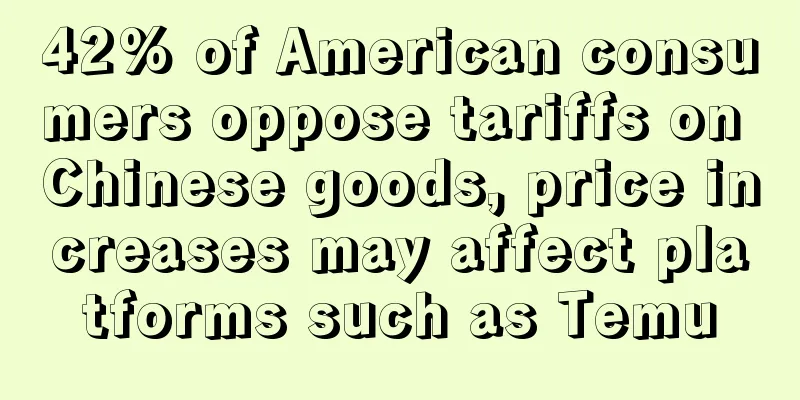 42% of American consumers oppose tariffs on Chinese goods, price increases may affect platforms such as Temu