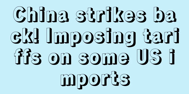 China strikes back! Imposing tariffs on some US imports