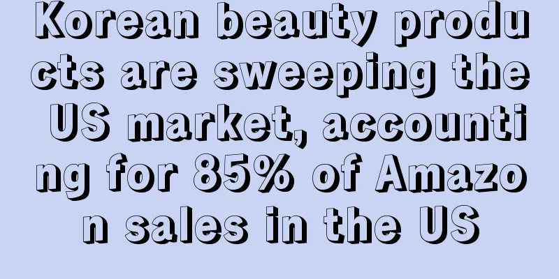 Korean beauty products are sweeping the US market, accounting for 85% of Amazon sales in the US