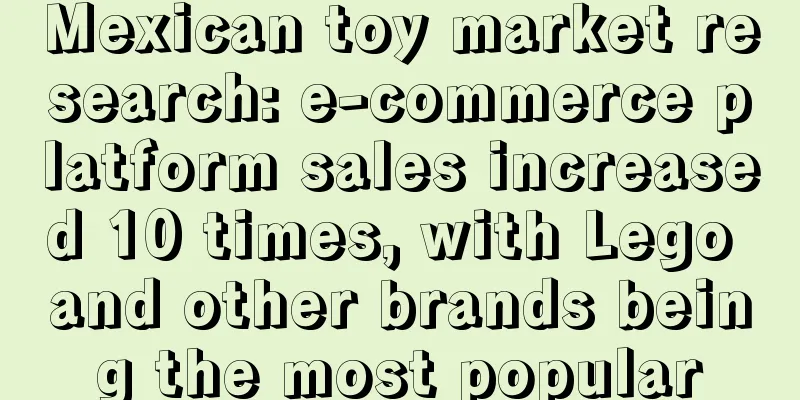 Mexican toy market research: e-commerce platform sales increased 10 times, with Lego and other brands being the most popular