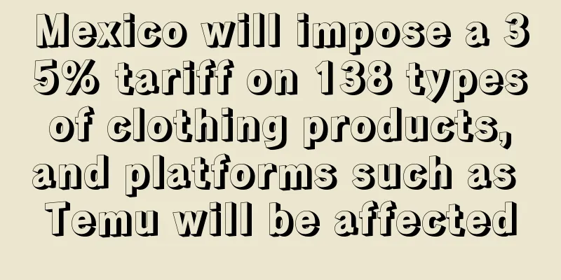 Mexico will impose a 35% tariff on 138 types of clothing products, and platforms such as Temu will be affected