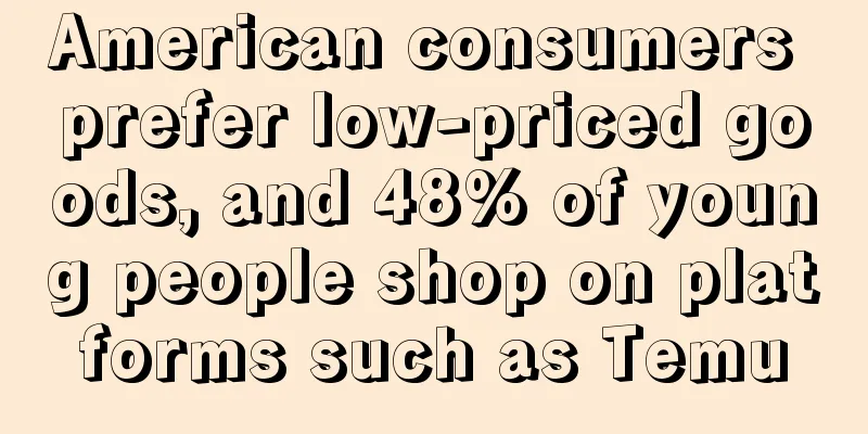 American consumers prefer low-priced goods, and 48% of young people shop on platforms such as Temu