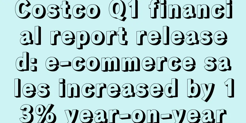 Costco Q1 financial report released: e-commerce sales increased by 13% year-on-year