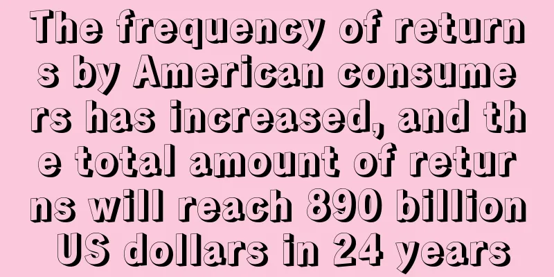 The frequency of returns by American consumers has increased, and the total amount of returns will reach 890 billion US dollars in 24 years