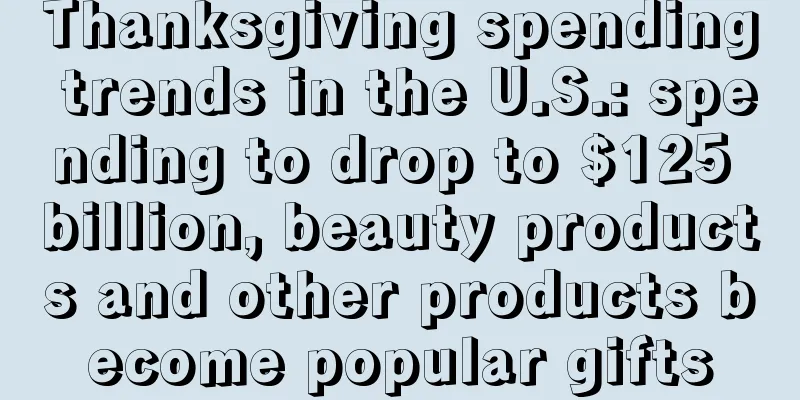 Thanksgiving spending trends in the U.S.: spending to drop to $125 billion, beauty products and other products become popular gifts
