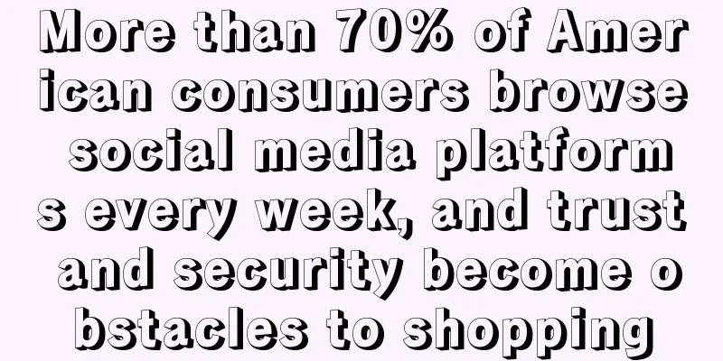 More than 70% of American consumers browse social media platforms every week, and trust and security become obstacles to shopping