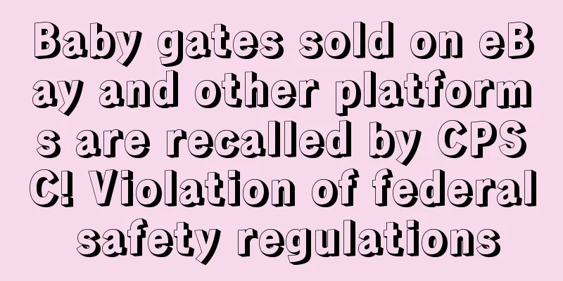 Baby gates sold on eBay and other platforms are recalled by CPSC! Violation of federal safety regulations