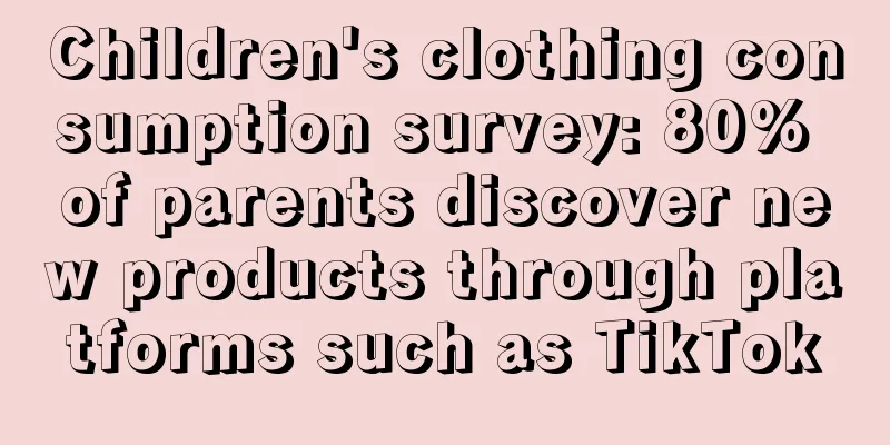 Children's clothing consumption survey: 80% of parents discover new products through platforms such as TikTok
