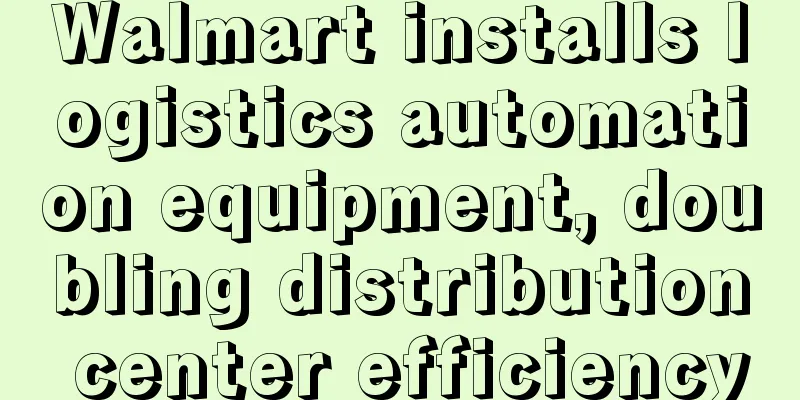 Walmart installs logistics automation equipment, doubling distribution center efficiency