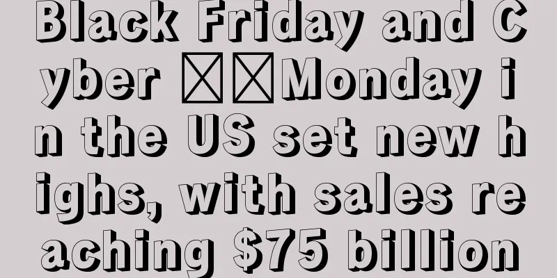 Black Friday and Cyber ​​Monday in the US set new highs, with sales reaching $75 billion