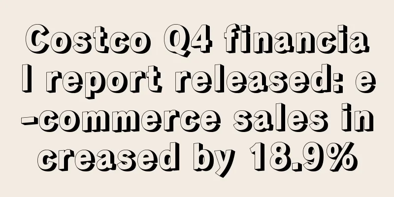 Costco Q4 financial report released: e-commerce sales increased by 18.9%