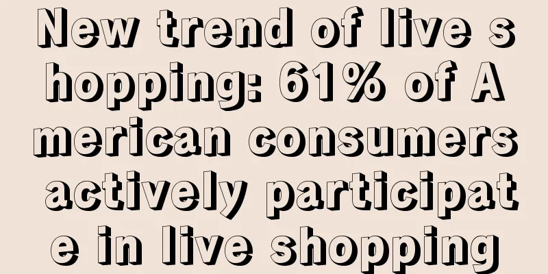 New trend of live shopping: 61% of American consumers actively participate in live shopping