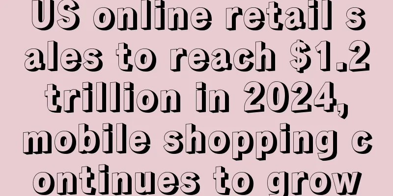 US online retail sales to reach $1.2 trillion in 2024, mobile shopping continues to grow
