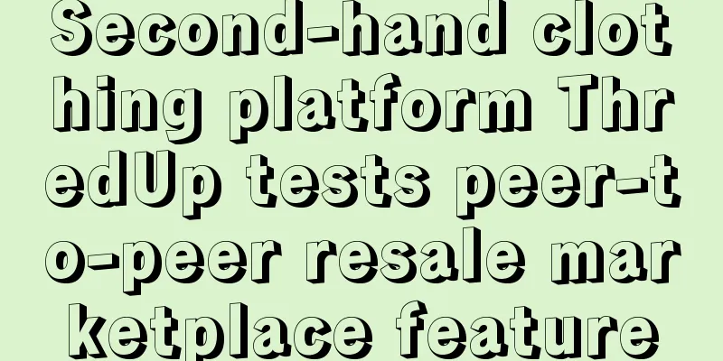 Second-hand clothing platform ThredUp tests peer-to-peer resale marketplace feature