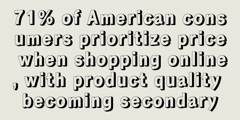 71% of American consumers prioritize price when shopping online, with product quality becoming secondary