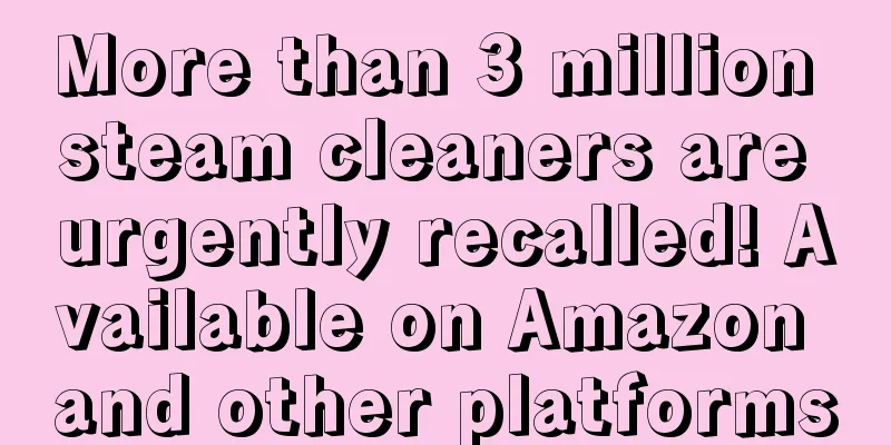 More than 3 million steam cleaners are urgently recalled! Available on Amazon and other platforms
