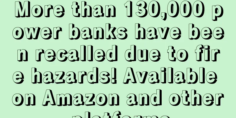 More than 130,000 power banks have been recalled due to fire hazards! Available on Amazon and other platforms