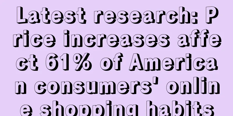 Latest research: Price increases affect 61% of American consumers' online shopping habits
