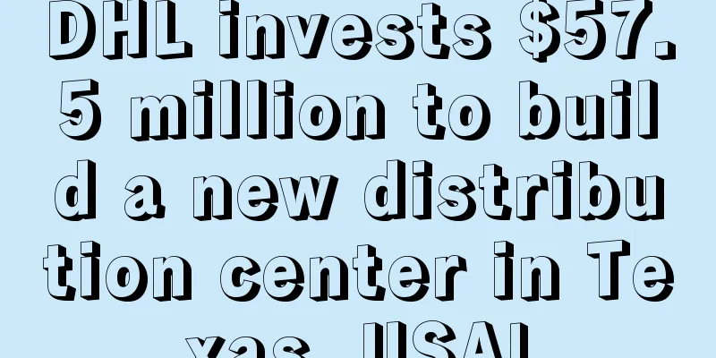 DHL invests $57.5 million to build a new distribution center in Texas, USA!