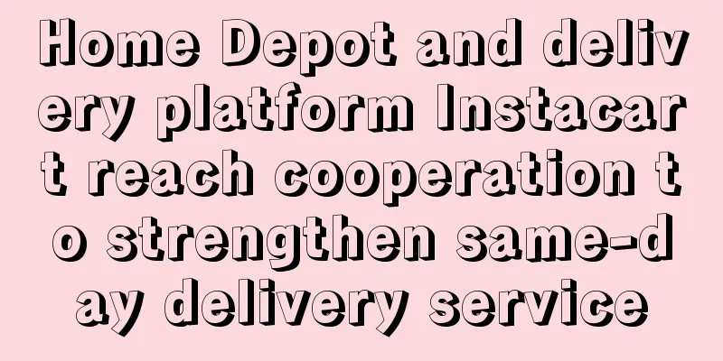 Home Depot and delivery platform Instacart reach cooperation to strengthen same-day delivery service