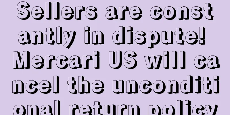 Sellers are constantly in dispute! Mercari US will cancel the unconditional return policy
