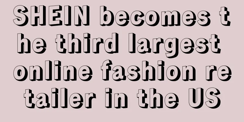 SHEIN becomes the third largest online fashion retailer in the US