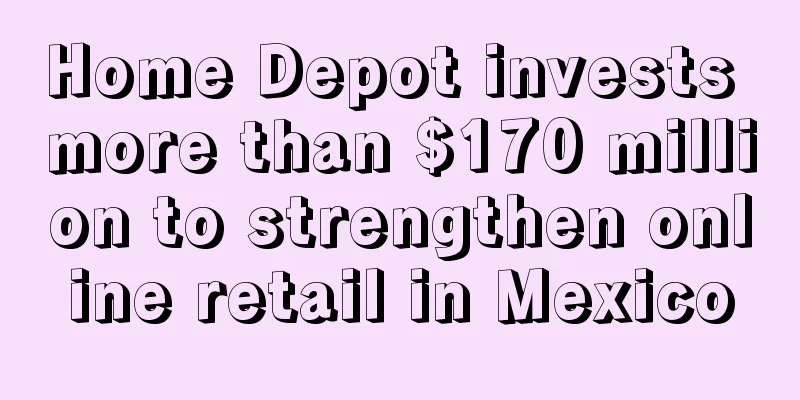 Home Depot invests more than $170 million to strengthen online retail in Mexico