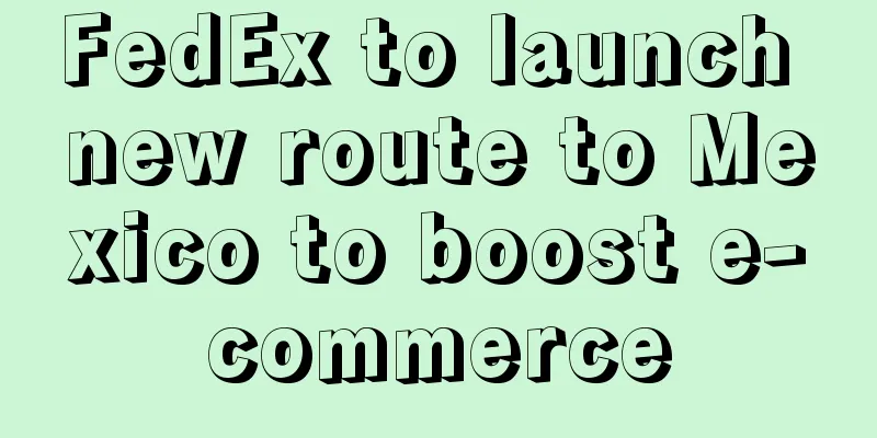 FedEx to launch new route to Mexico to boost e-commerce