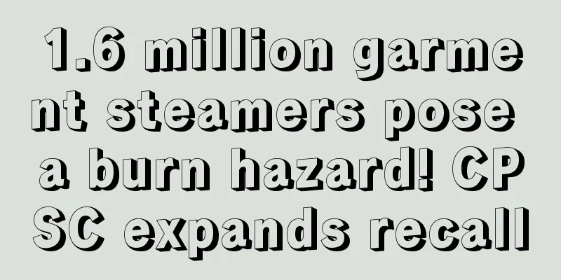 1.6 million garment steamers pose a burn hazard! CPSC expands recall