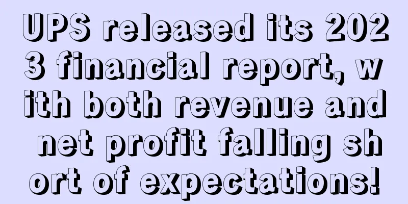 UPS released its 2023 financial report, with both revenue and net profit falling short of expectations!