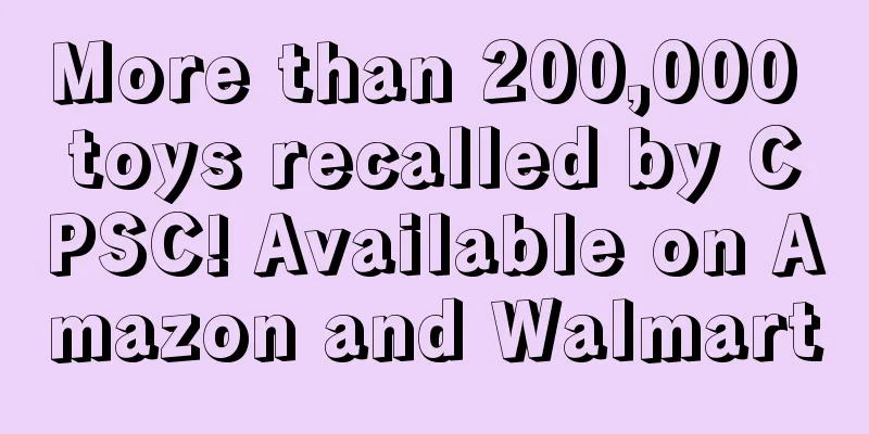 More than 200,000 toys recalled by CPSC! Available on Amazon and Walmart