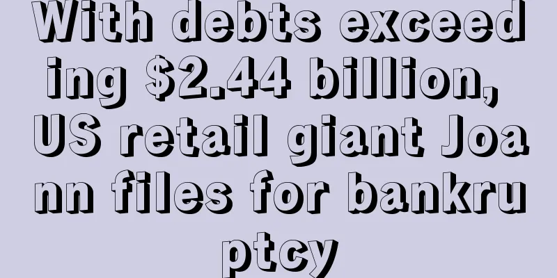 With debts exceeding $2.44 billion, US retail giant Joann files for bankruptcy