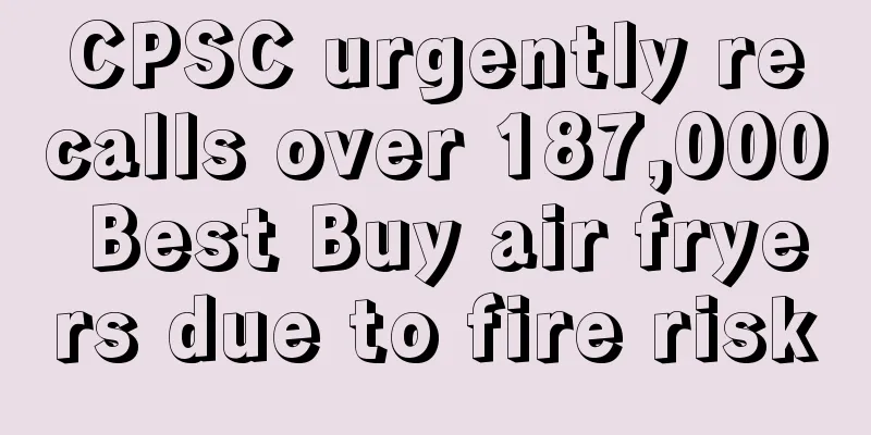 CPSC urgently recalls over 187,000 Best Buy air fryers due to fire risk