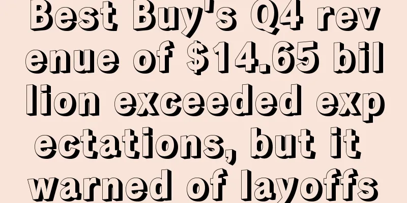 Best Buy's Q4 revenue of $14.65 billion exceeded expectations, but it warned of layoffs
