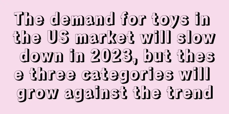 The demand for toys in the US market will slow down in 2023, but these three categories will grow against the trend