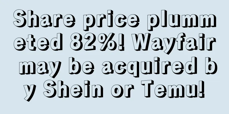 Share price plummeted 82%! Wayfair may be acquired by Shein or Temu!
