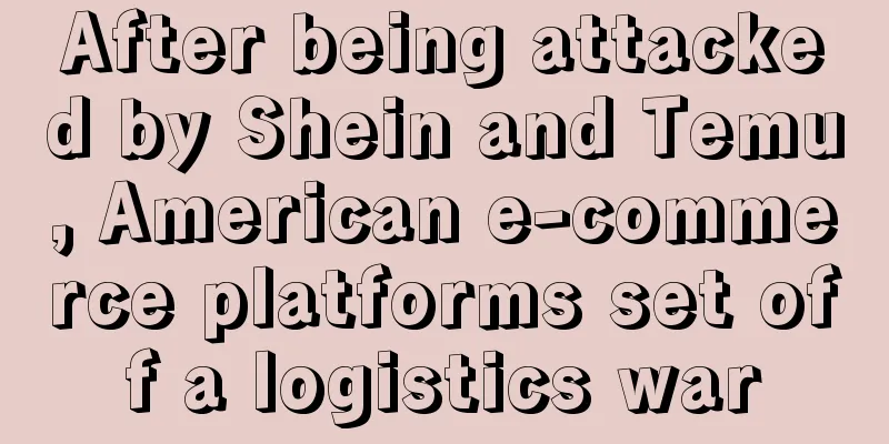 After being attacked by Shein and Temu, American e-commerce platforms set off a logistics war