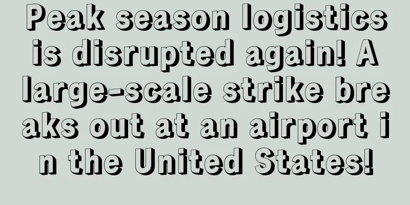 Peak season logistics is disrupted again! A large-scale strike breaks out at an airport in the United States!