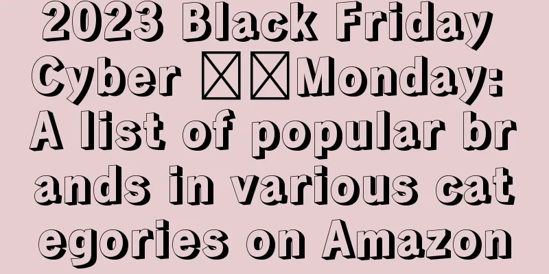 2023 Black Friday Cyber ​​Monday: A list of popular brands in various categories on Amazon