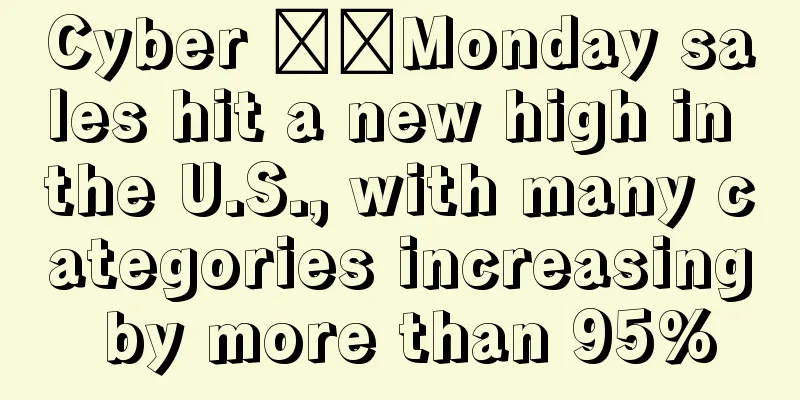Cyber ​​Monday sales hit a new high in the U.S., with many categories increasing by more than 95%