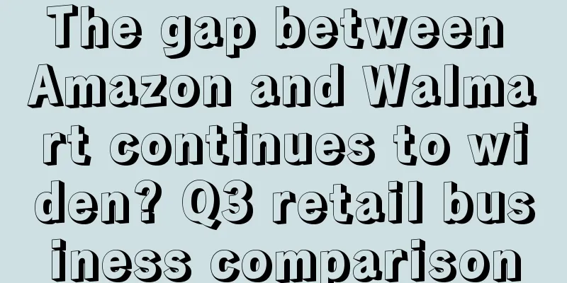 The gap between Amazon and Walmart continues to widen? Q3 retail business comparison