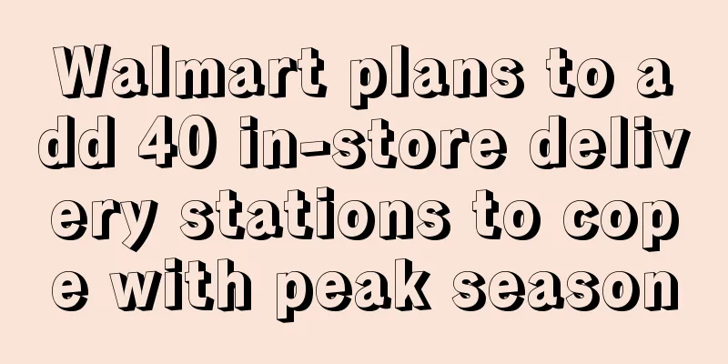 Walmart plans to add 40 in-store delivery stations to cope with peak season