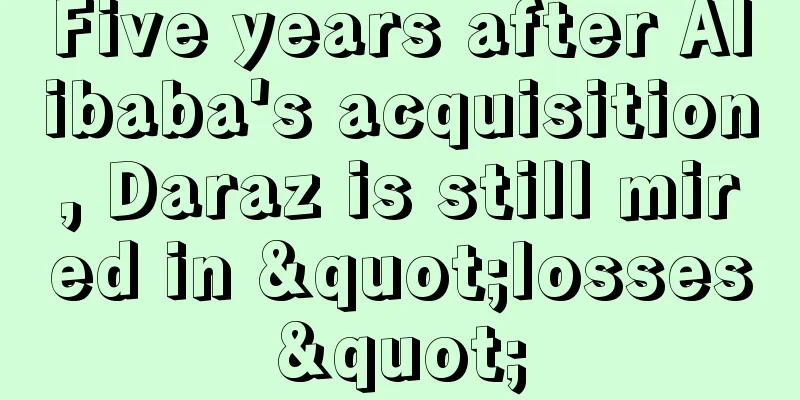 Five years after Alibaba's acquisition, Daraz is still mired in "losses"